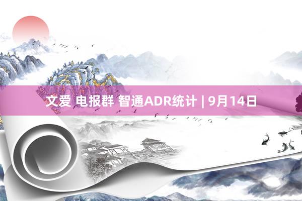 文爱 电报群 智通ADR统计 | 9月14日