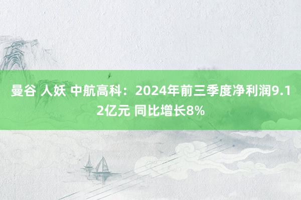 曼谷 人妖 中航高科：2024年前三季度净利润9.12亿元 同比增长8%